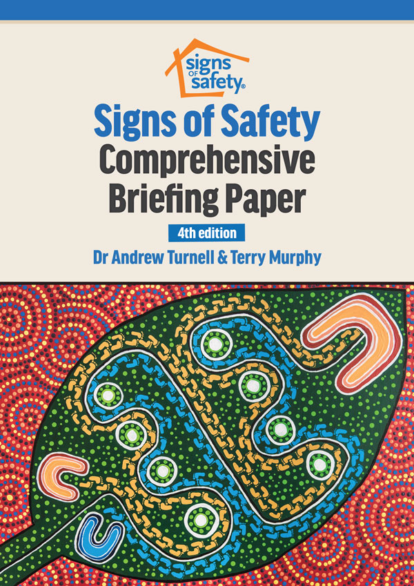 This fourth edition of the Signs of Safety Briefing Paper offers a comprehensive overview of the Signs of Safety approach and underpinning theory, as well as detailing the research and implementation science that supports it.
The Signs of Safety Briefing Paper is now available for FREE on the Signs of Safety Knowledge Bank. Click on the button below to go to the Signs of Safety Briefing Paper download page on the Signs of Safety Knowledge Bank.